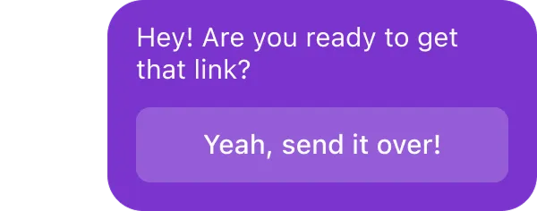 Chat bubble with text: 'Hey! Are you ready to get that link?' and a button saying 'Yeah, send it over!'