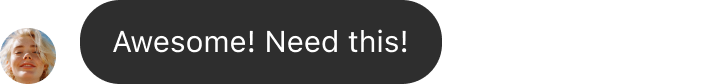 Chat bubble with text 'Awesome! Need this!' and a small smiling person avatar.