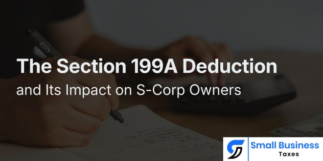 The Section 199A Deduction and Its Impact on S-Corp Owners