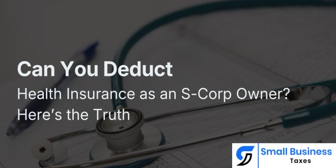 Can You Deduct Health Insurance as an S-Corp Owner? Here’s the Truth