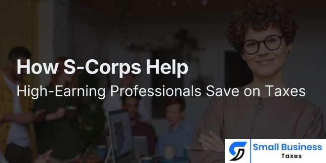 How S-Corps Help High-Earning Professionals Save on Taxes