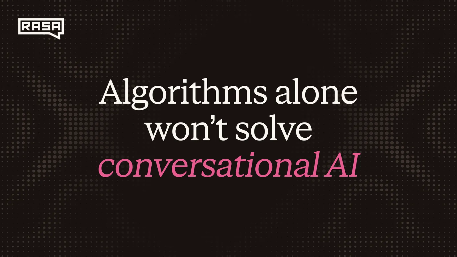 Algorithms Alone Won’t Solve Conversational AI