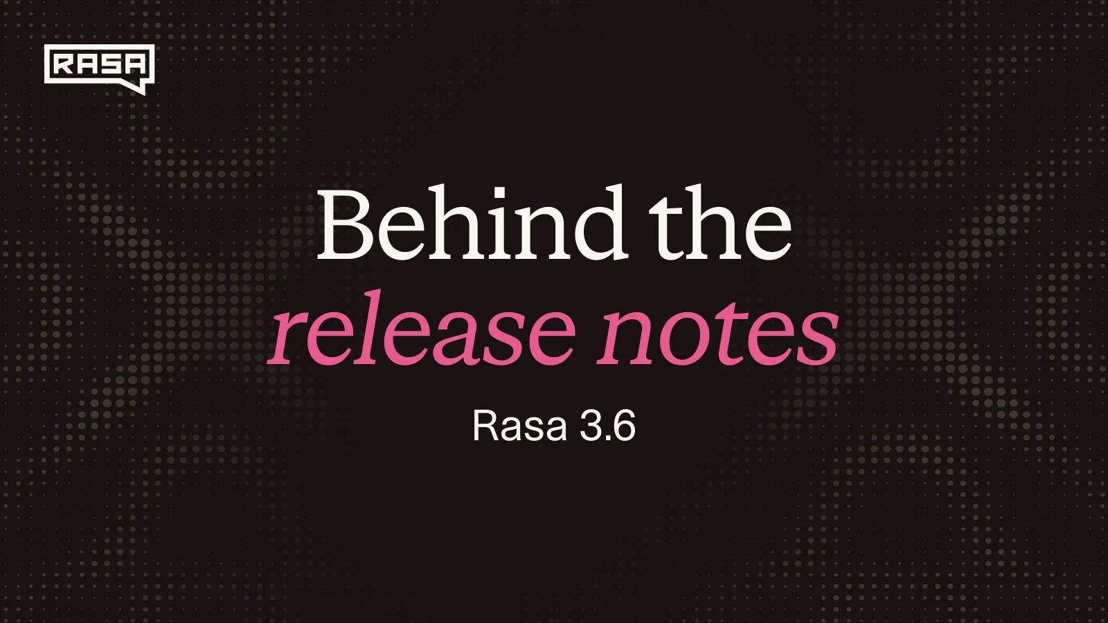 Behind the Release Notes: Rasa 3.6