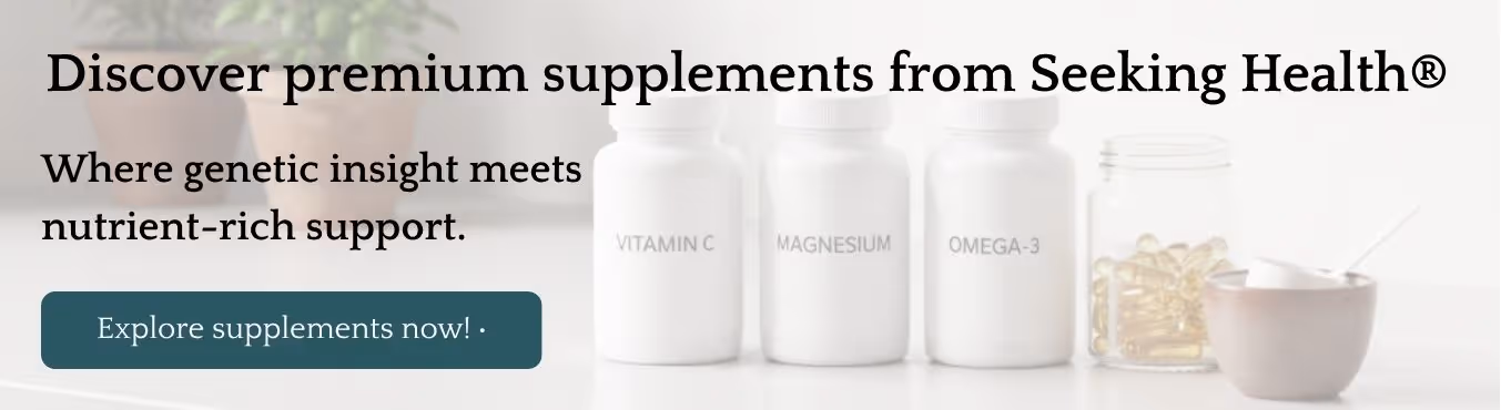 Seeking Health banner ad featuring three supplement bottles alongside a jar of golden omega-3 capsules, with text that reads: 'Seeking Health. Discover premium supplements from Seeking Health®. Where genetic insight meets nutrient-rich support. Explore top-quality supplements. Shop Now.'