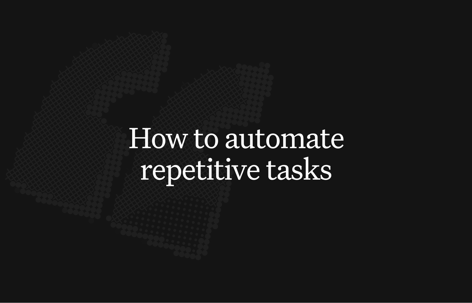 How to automate repetitive tasks: a guide for builders | CodeWords