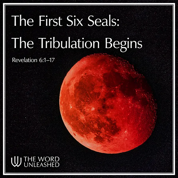 The First Six Seals: The Tribulation Begins