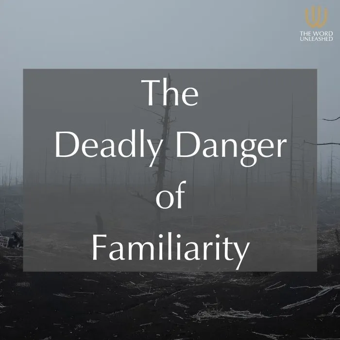 The Danger of Familiarity