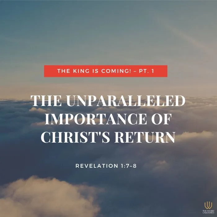 The King Is Coming! - Pt. 1 | The Unparalleled Importance of Christ's Return