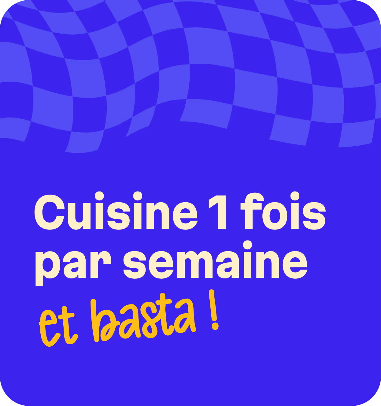 une card sur laquelle il y a inscrit "cuisine 1 fois par semaine et basta"