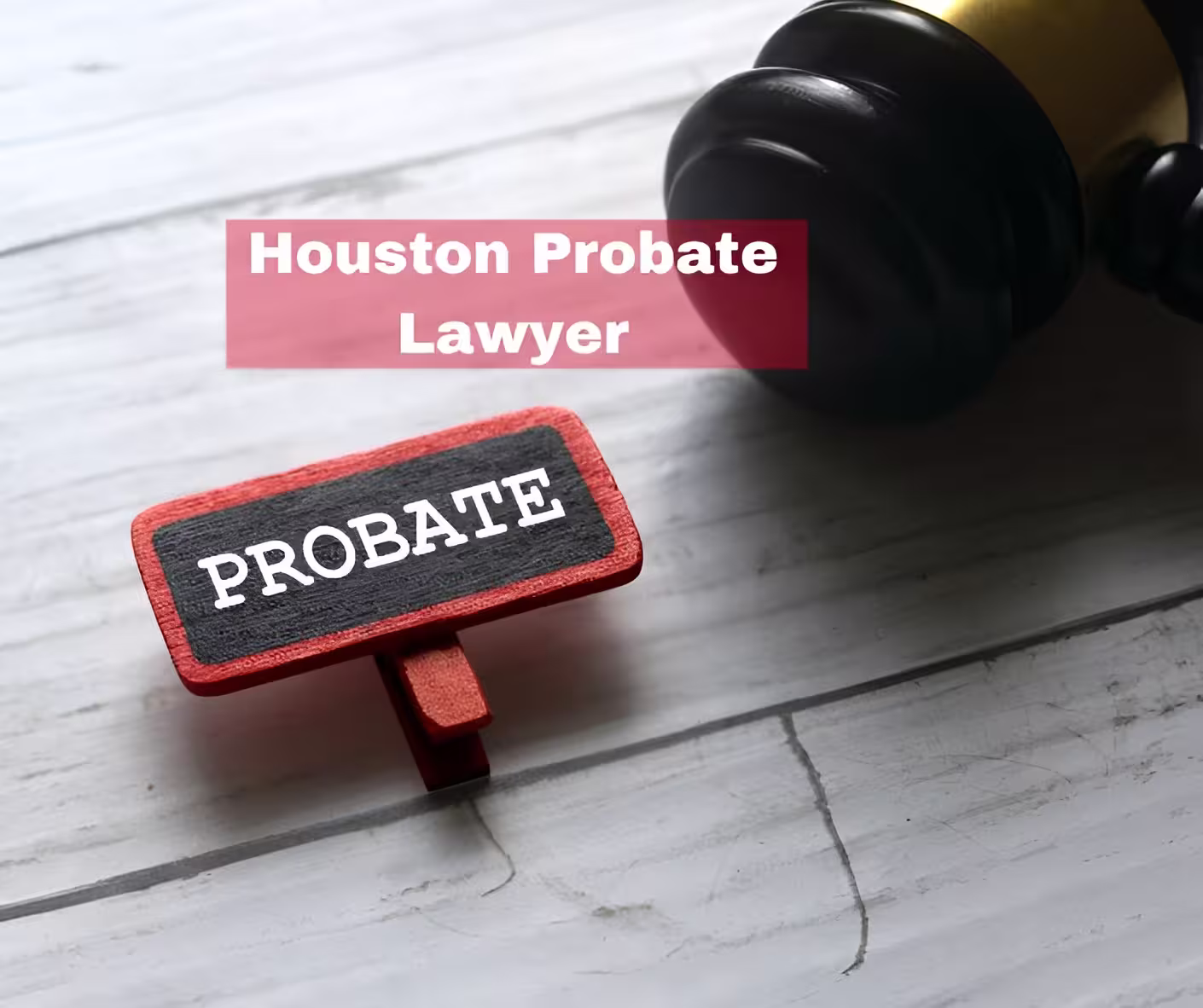 Wooden gavel and a small sign with the word 'PROBATE' on a white wooden surface, with text overlay 'Houston Probate Lawyer'.