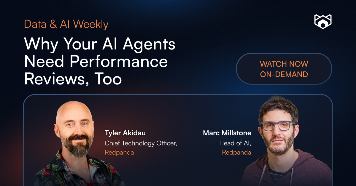 Data & AI Weekly on-demand promo for "Why Your AI Agents Need Performance Reviews, Too" with Tyler Akidau and Marc Millstone, with a watch now button.