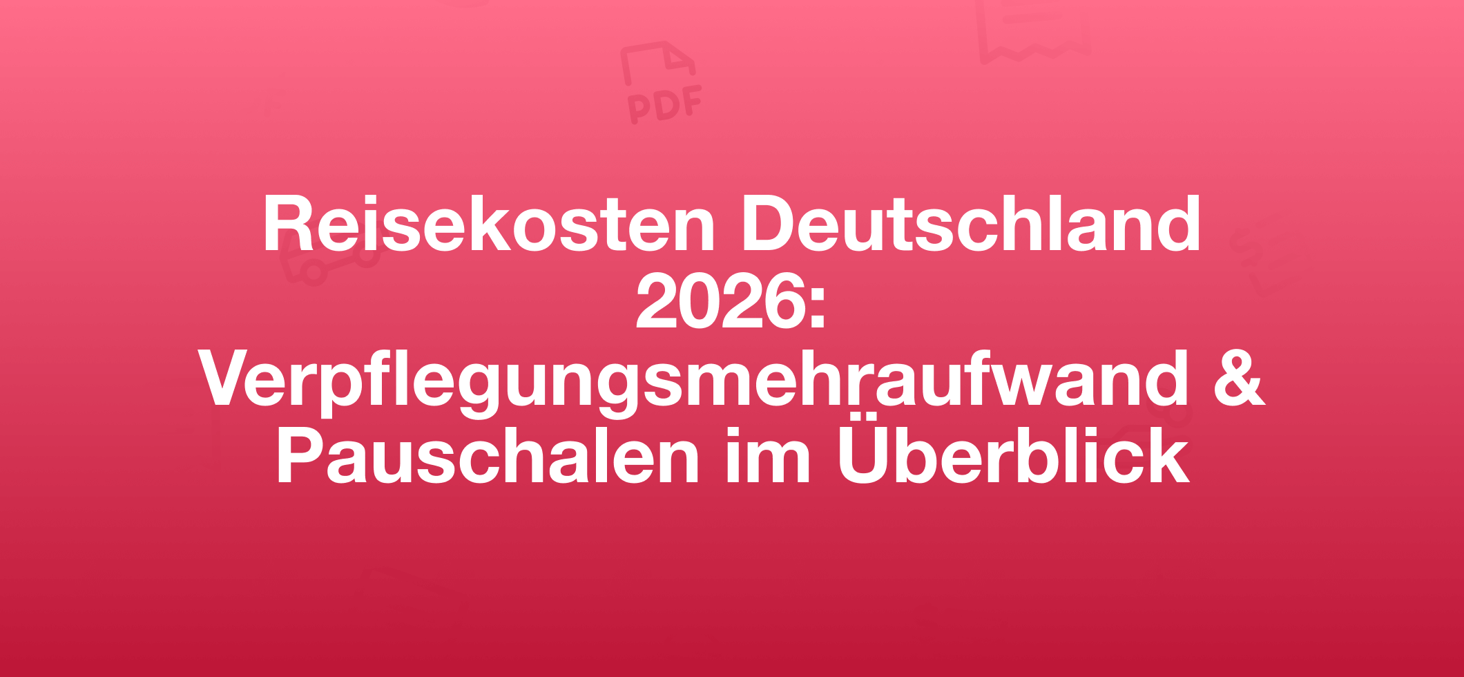 Verpflegungsmehraufwand & Pauschalen im Überblick