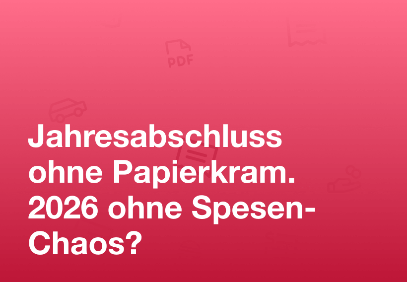 Jahresabschluss ohne Papierkram: So startest du 2026 endlich ohne Spesen-Chaos