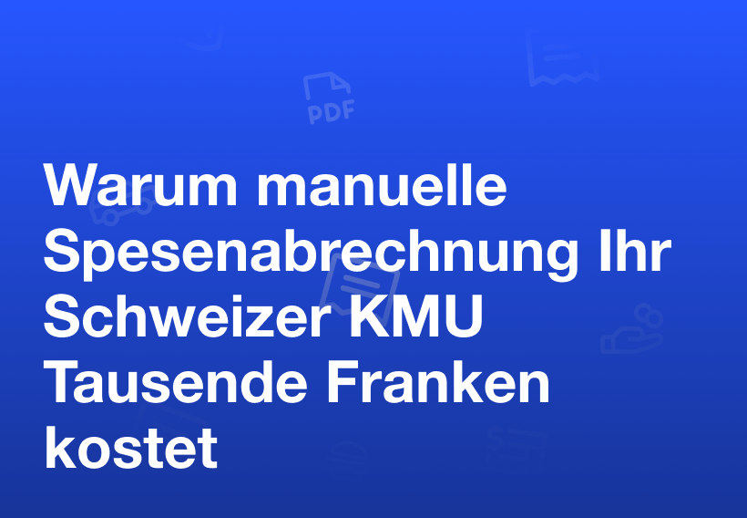 Warum manuelle Spesenabrechnung Ihr Schweizer KMU Tausende Franken kostet