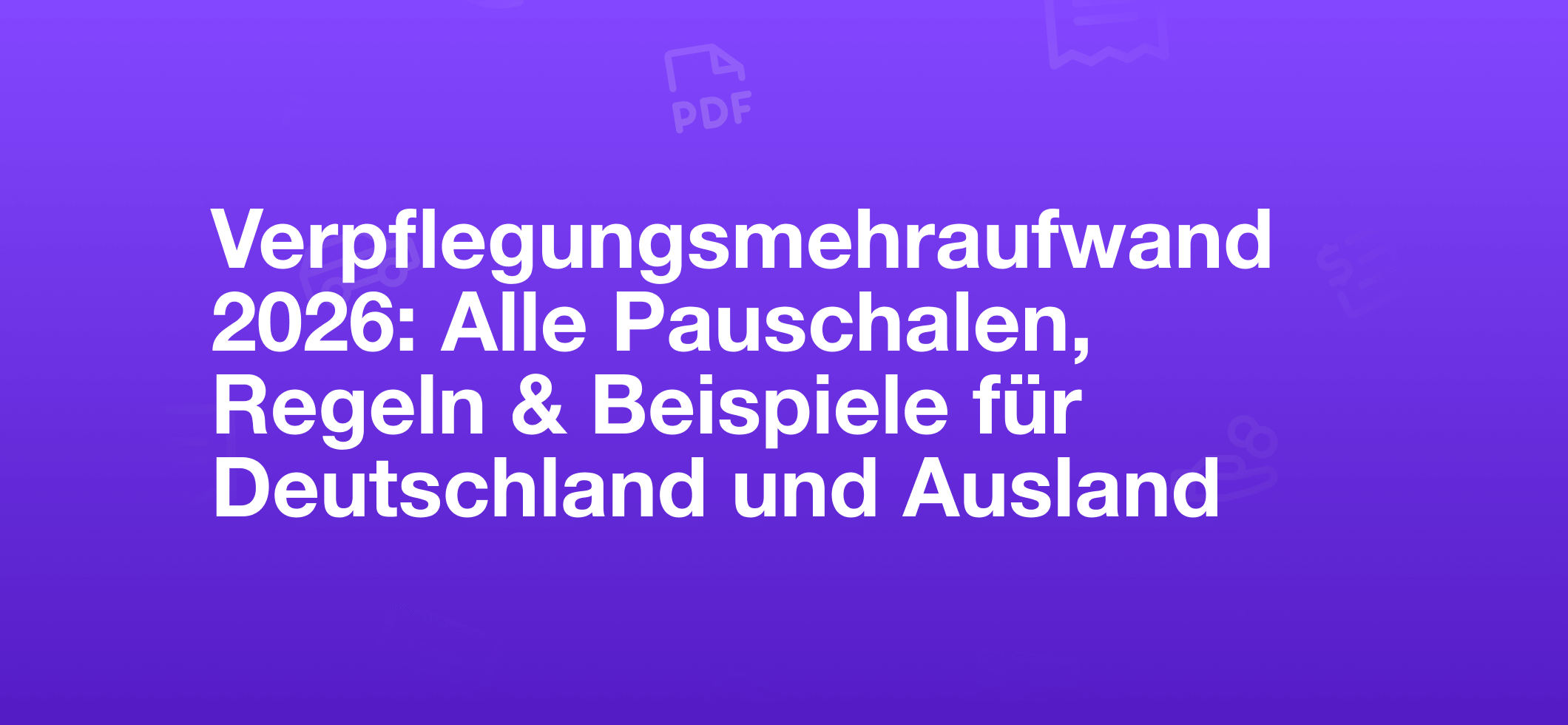 Verpflegungsmehraufwand 2026: Alle Pauschalen, Regeln & Beispiele für Deutschland