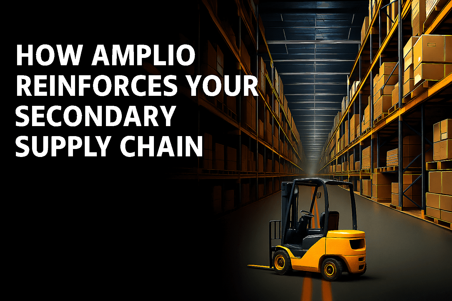 Text “How Amplio Reinforces Your Secondary Supply Chain” beside a warehouse aisle with stacked boxes on high shelves and a yellow forklift in the center.