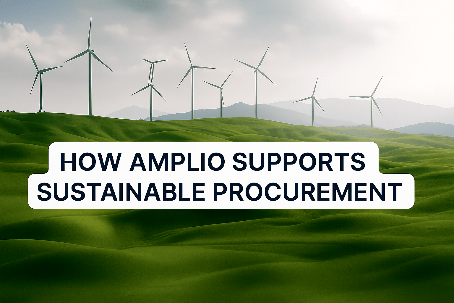 Wind turbines on green rolling hills beneath a cloudy sky, with bold text in the foreground that says: 'How Amplio Supports Sustainable Procurement.