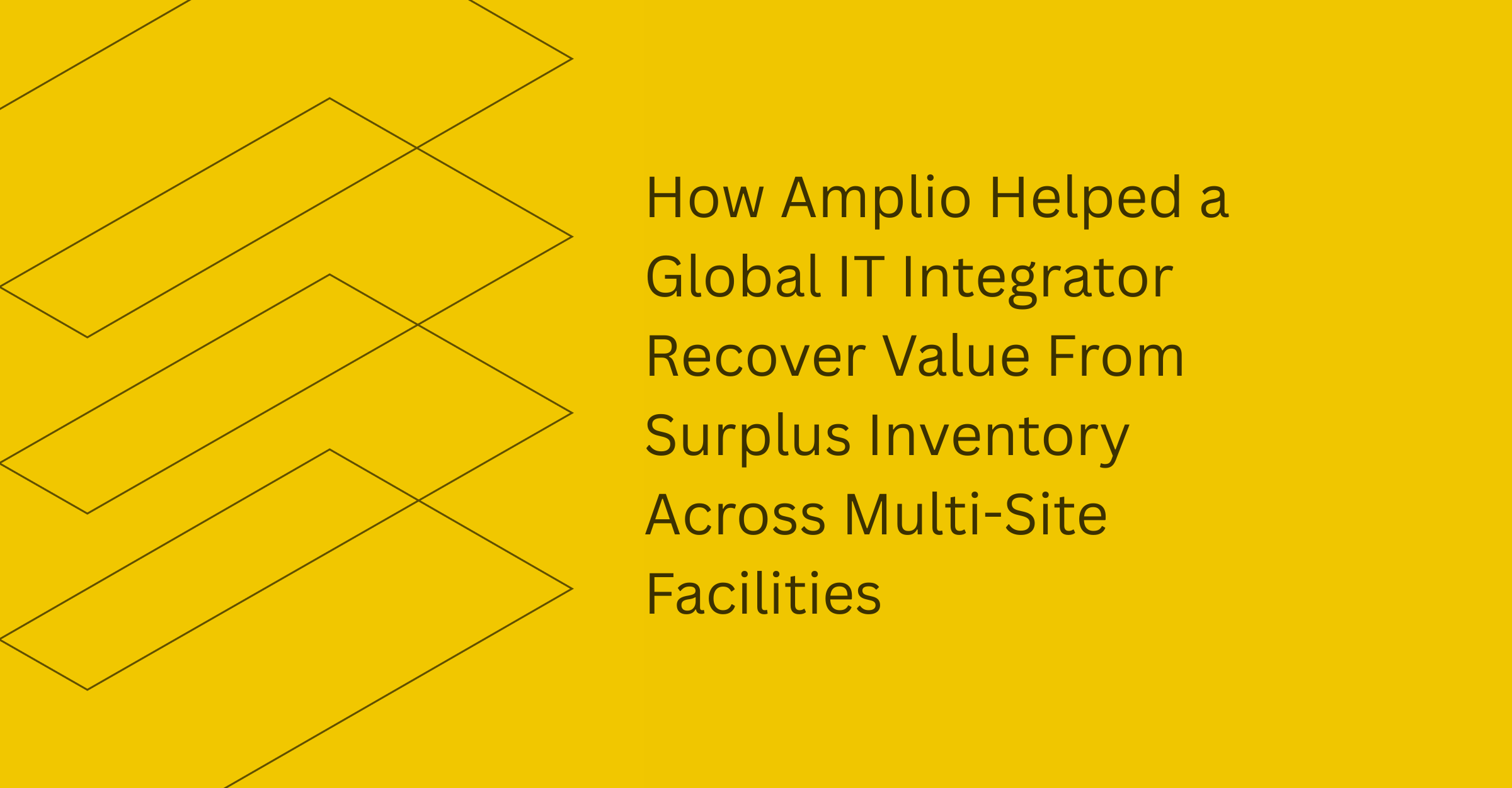 Yellow title slide with geometric line patterns on the left and the text: "How Amplio Helped a Global IT Integrator Recover Value From Surplus Inventory Across Multi-Site Facilities."
