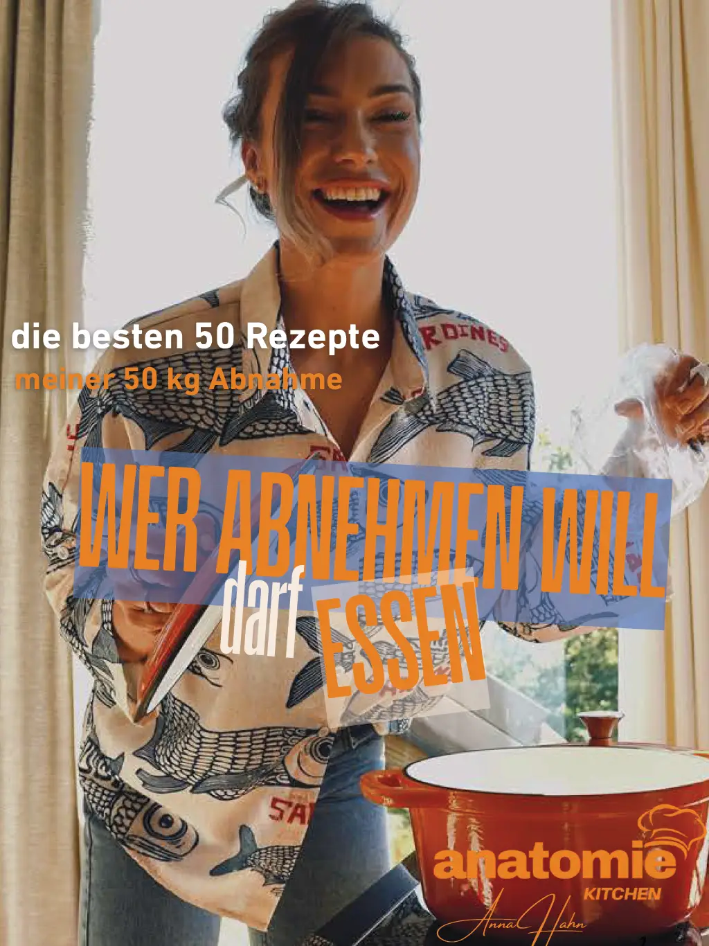 Cover des Anatomie Kochbuchs ‚Wer abnehmen will, darf essen‘ von Anna Hahn – 50 gesunde Rezepte, inspiriert von ihrer eigenen 50-Kilo-Abnahme.