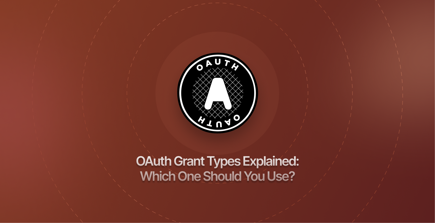 OAuth Grant Types Explained: Which One Should You Use?