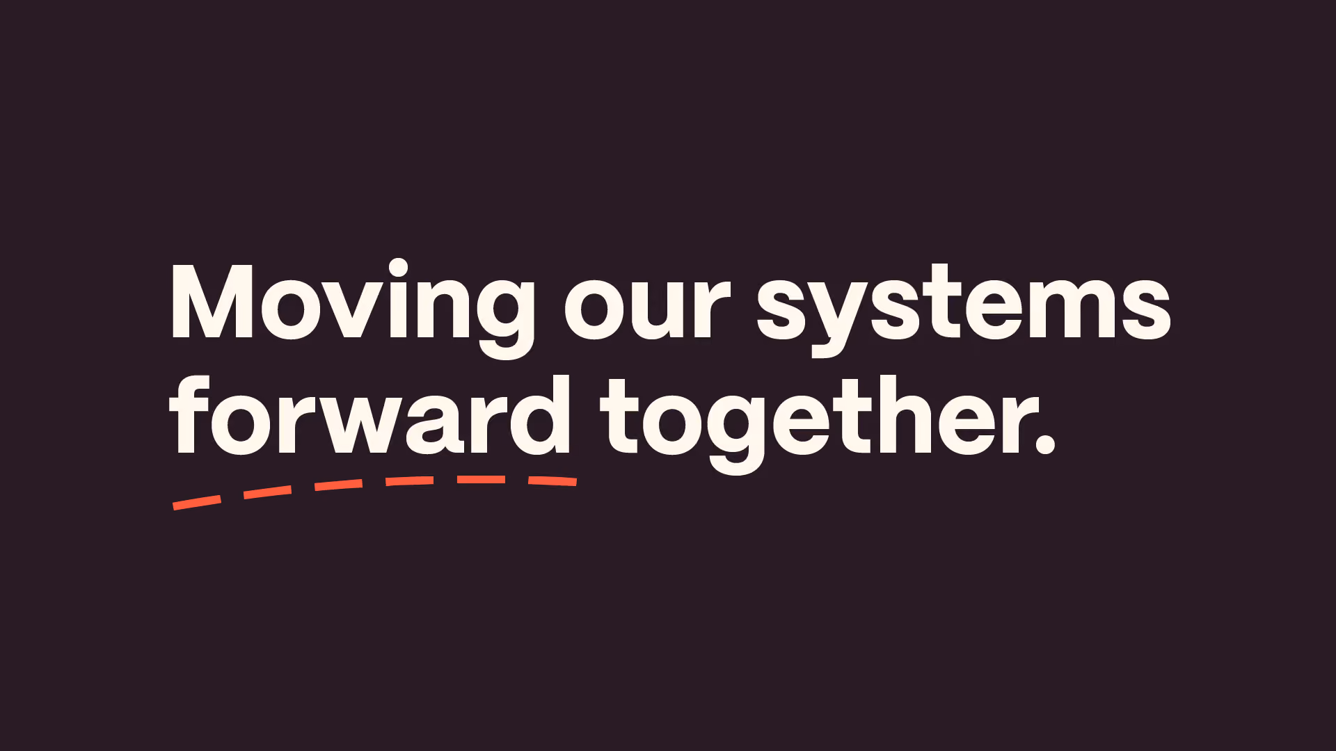 Text on dark background reading 'Moving our systems forward together' with a red dashed underline beneath 'forward'.
