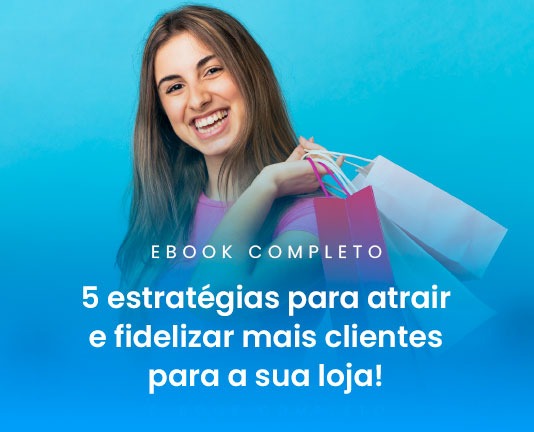 5 estratégias para atrair e fidelizar mais clientes para a sua loja