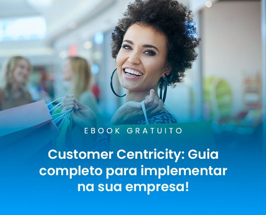 Aprenda como implementar o Customer Centricity na sua empresa