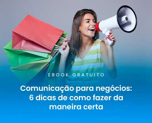 Comunicação para Negócios: 6 dicas de como fazer da maneira certa