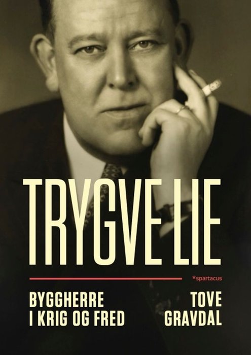 Tove Gravdal - Trygve Lie - Byggherre i krig og fred