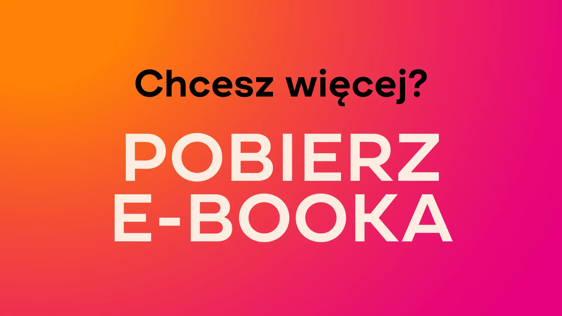 Tekst na pomarańczowo-różowym tle: Chcesz więcej? Pobierz e-booka.