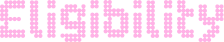 The word 'Eligibility' spelled out in large pink pixelated letters on a transparent background.
