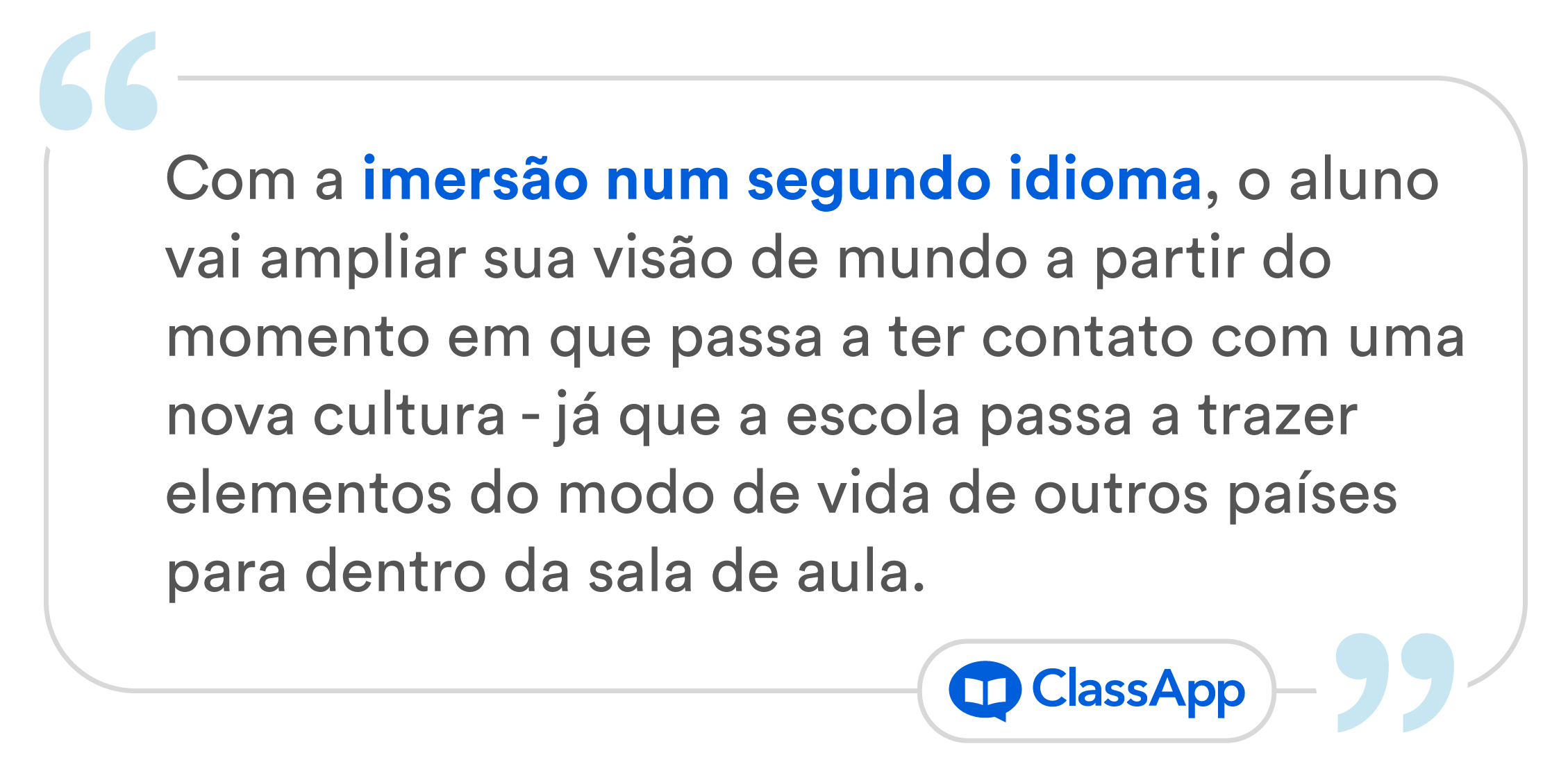 Arte com texto escrito "Com a imersão num segundo idioma, esse aluno vai ampliar sua visão de mundo a partir do momento em que passa a ter contato com uma nova cultura - já que a escola passa a trazer elementos do modo de vida de outros países para dentro da sala de aula. "