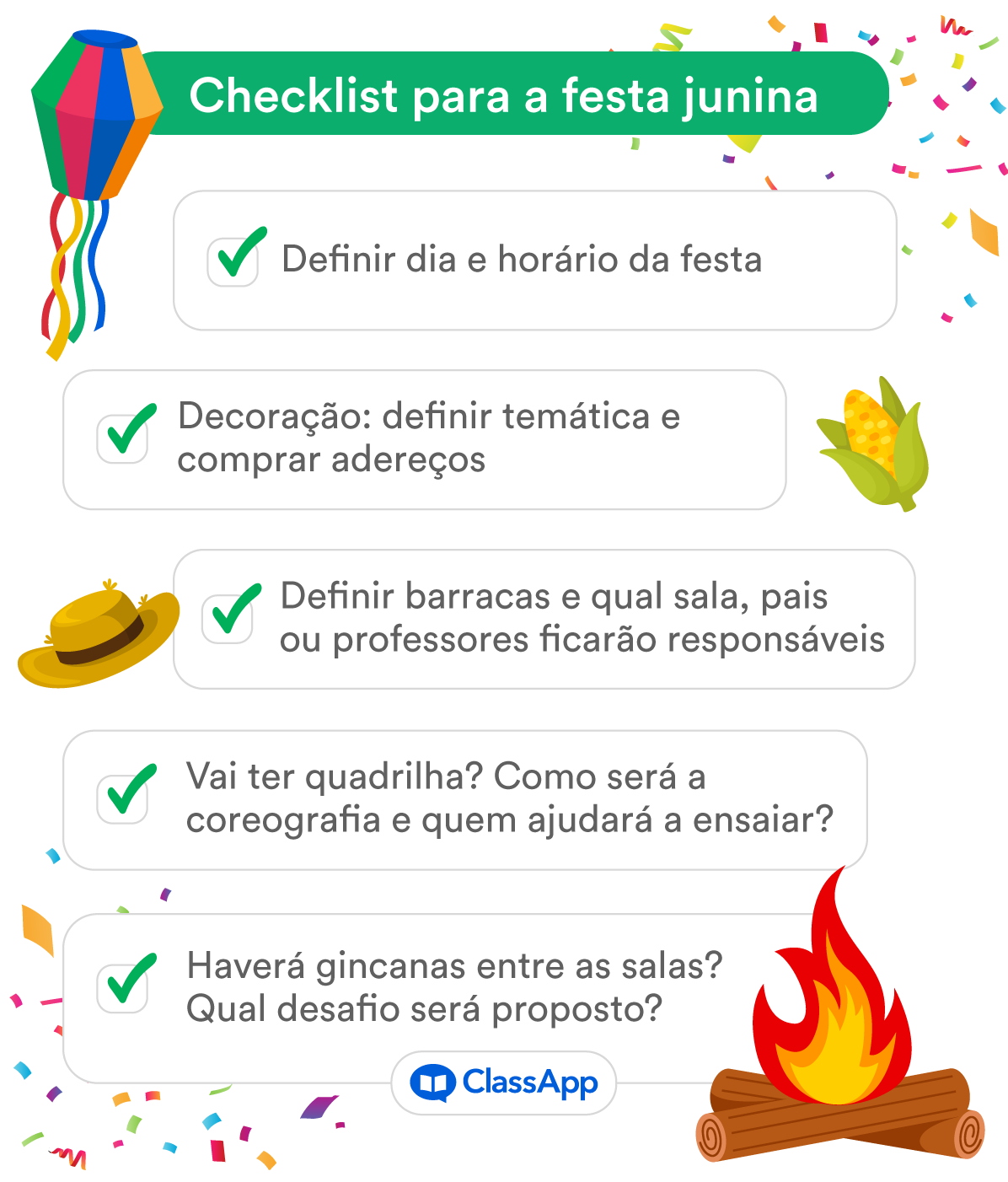 Infográfico produzido pela ClassApp com o texto Definir o local do evento: será na própria escola? Decoração: definir temática e comprar adereços Definir barracas de alimentação e qual sala/pais/professores irão ficar responsáveis Definir quais atividades serão propostas na festa Vai oferecer gincanas entre as salas? Qual desafio será proposto? Vai ter quadrilha? Como será a coreografia e quem ajudará a ensaiar?