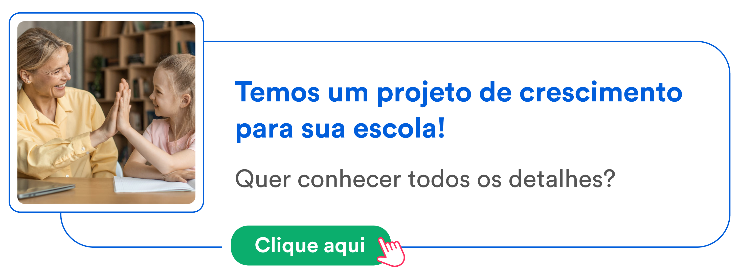 Temos um projeto de crescimento para sua escola! Quer conhecer todos os detalhes? Clique aqui.