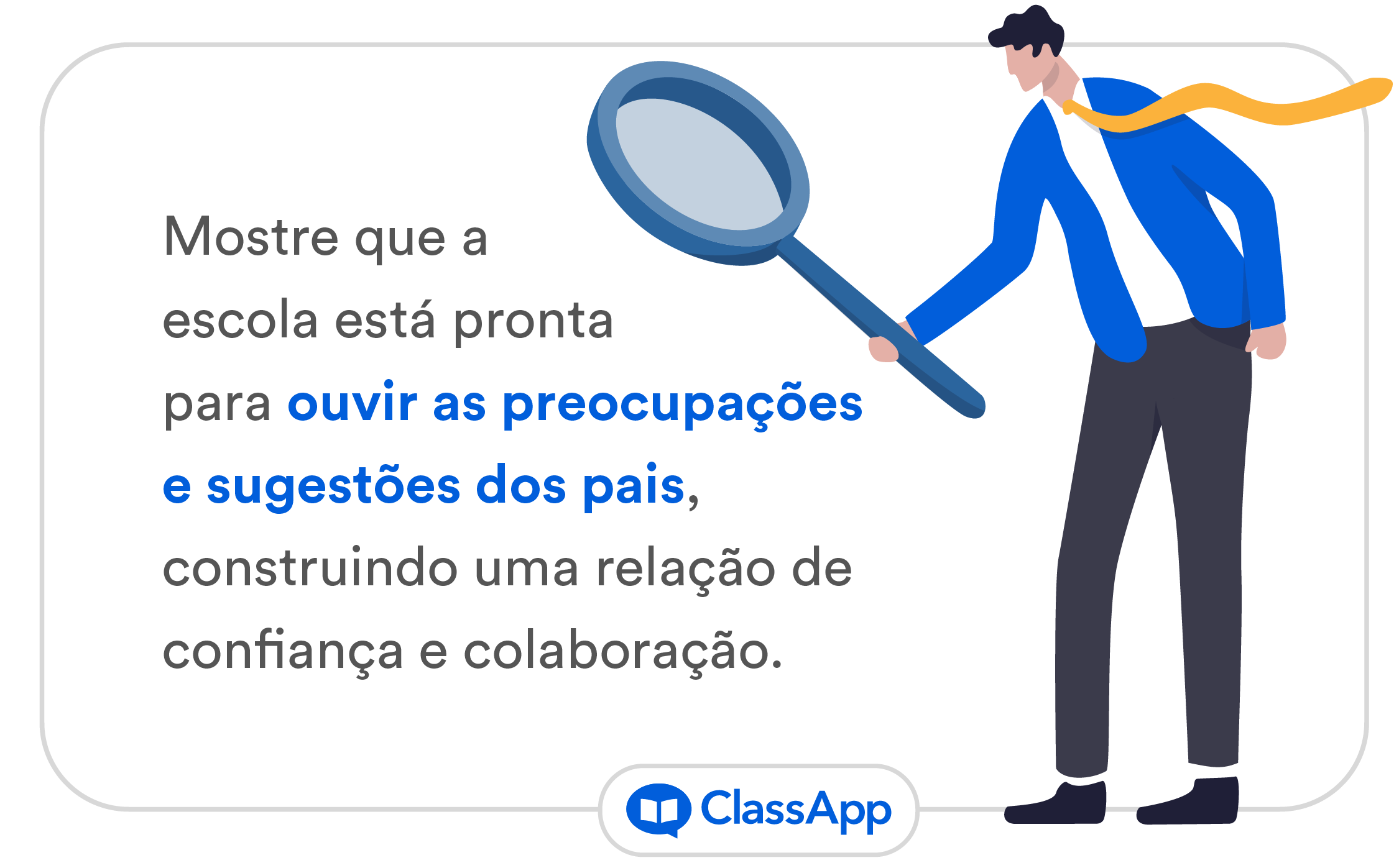 Mostre que a escola está pronta para ouvir as preocupações e sugestões dos pais, construindo uma relação de confiança e colaboração.