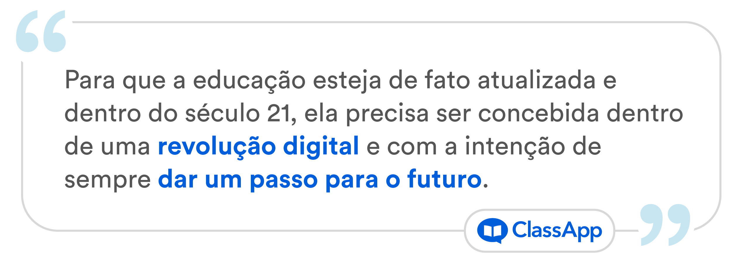 Arte produzida pela ClassApp com o texto "Para que a educação esteja de fato atualizada e dentro do século 21, ela precisa ser concebida dentro de uma revolução digital e com a intenção de sempre dar um passo para o futuro."