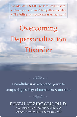 Overcoming Depersonalization Disorder; A Mindfulness and Acceptance Guide to Conquering Feelings