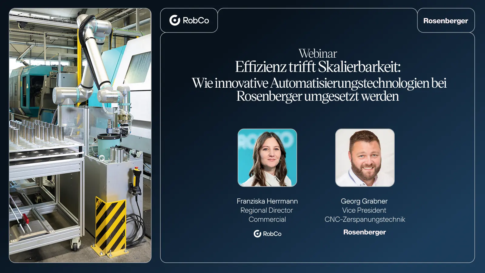 Webinar-Ankündigung mit dem Titel „Effizienz trifft Skalierbarkeit: Wie innovative Automatisierungstechnologien bei Rosenberger umgesetzt werden“. Auf der linken Seite ist ein Roboterarm in einer Fertigungslinie im Einsatz. Auf der rechten Seite sind Fotos der beiden Sprecher:innen sowie ihre Namen und Titel abgebildet: Franziska Herrmann (RobCo) und Georg Grabner (Rosenberger). Logos von RobCo und Rosenberger sind oben zu sehen.
