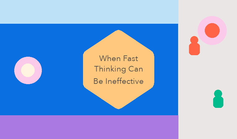 When Fast Thinking Can Be Ineffective