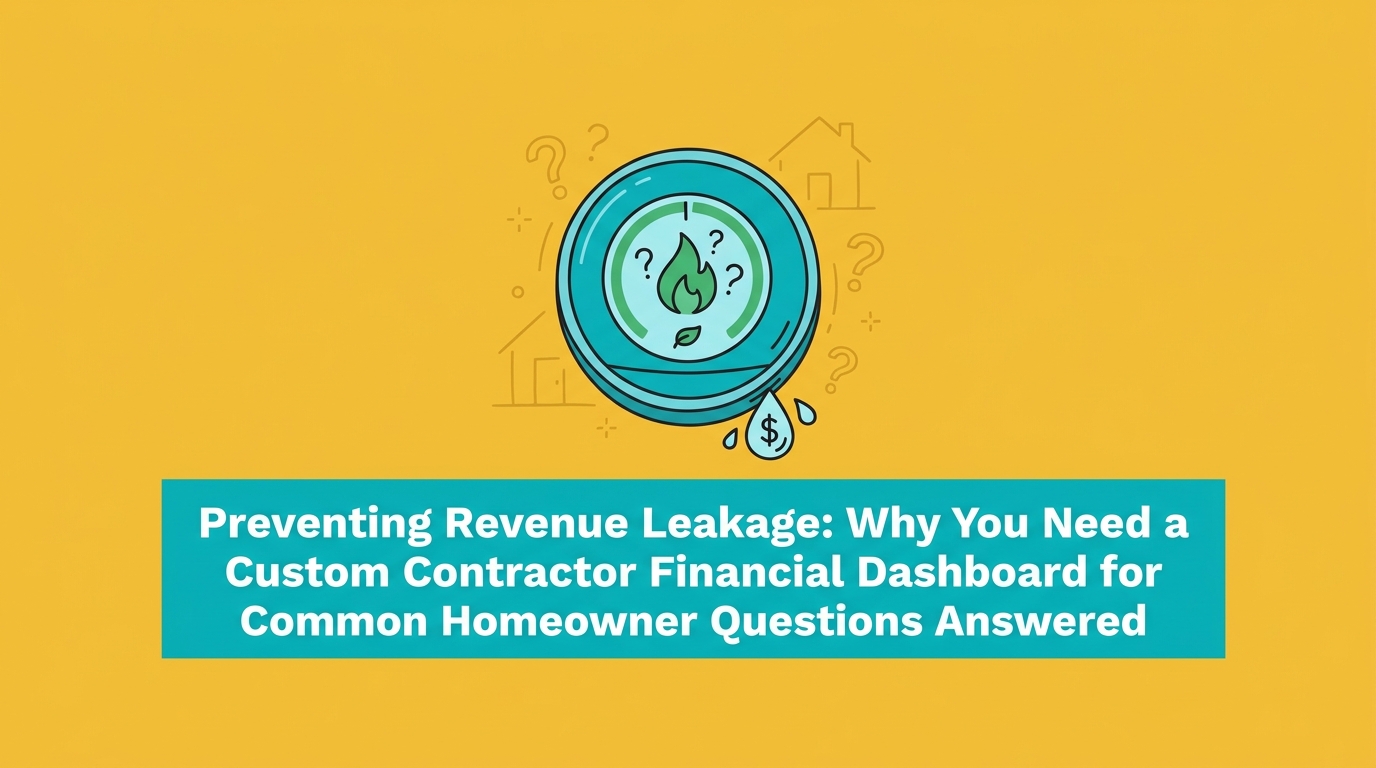 Preventing Revenue Leakage: Why You Need a Custom Contractor Financial Dashboard for Common Homeowner Questions Answered