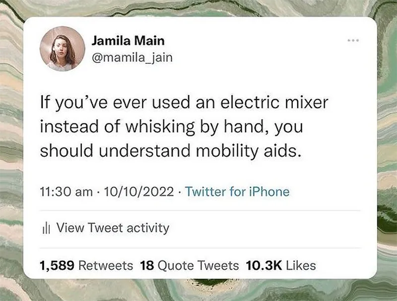 A tweet by @mamila_jain that reads "If you've ever used an electric mixer instead of whisking by hand, you should understand mobility aids".