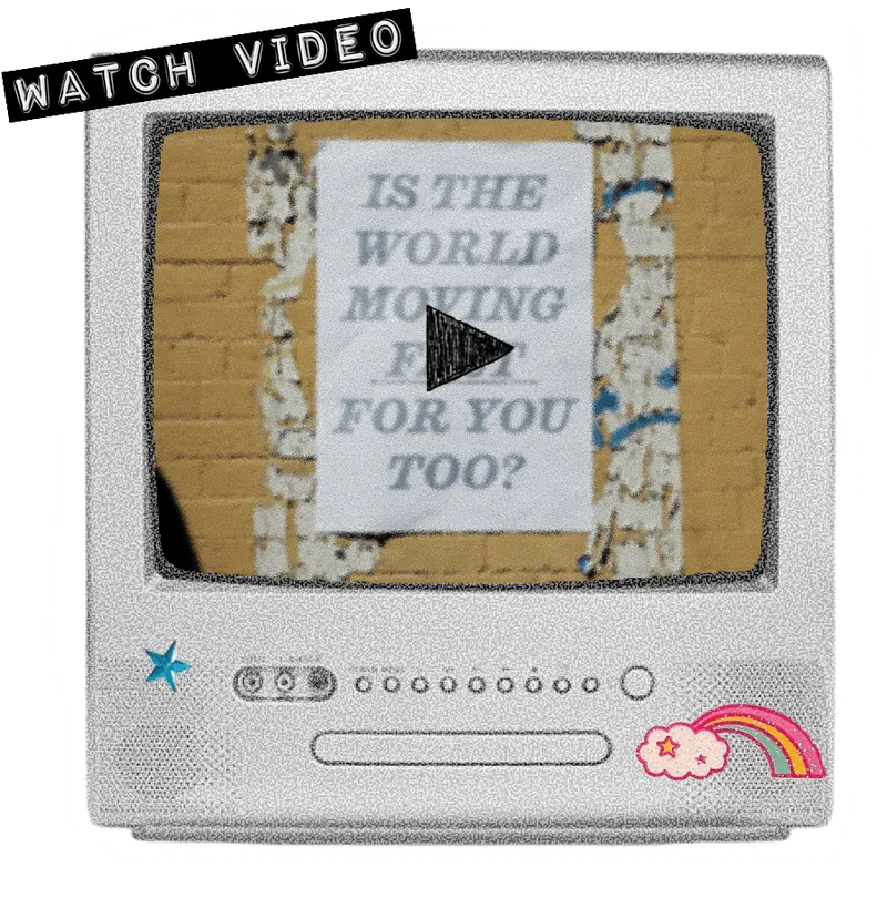 A vintage TV with a thumbnail on its screen that reads 'Is the world moving fast for you too?'. A label sits on top of the TV, reading 'Watch Video'. 