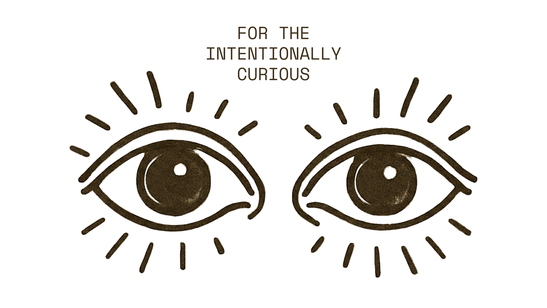Illustration of two stylized eyes with radiating lines and the text 'FOR THE INTENTIONALLY CURIOUS' above.
