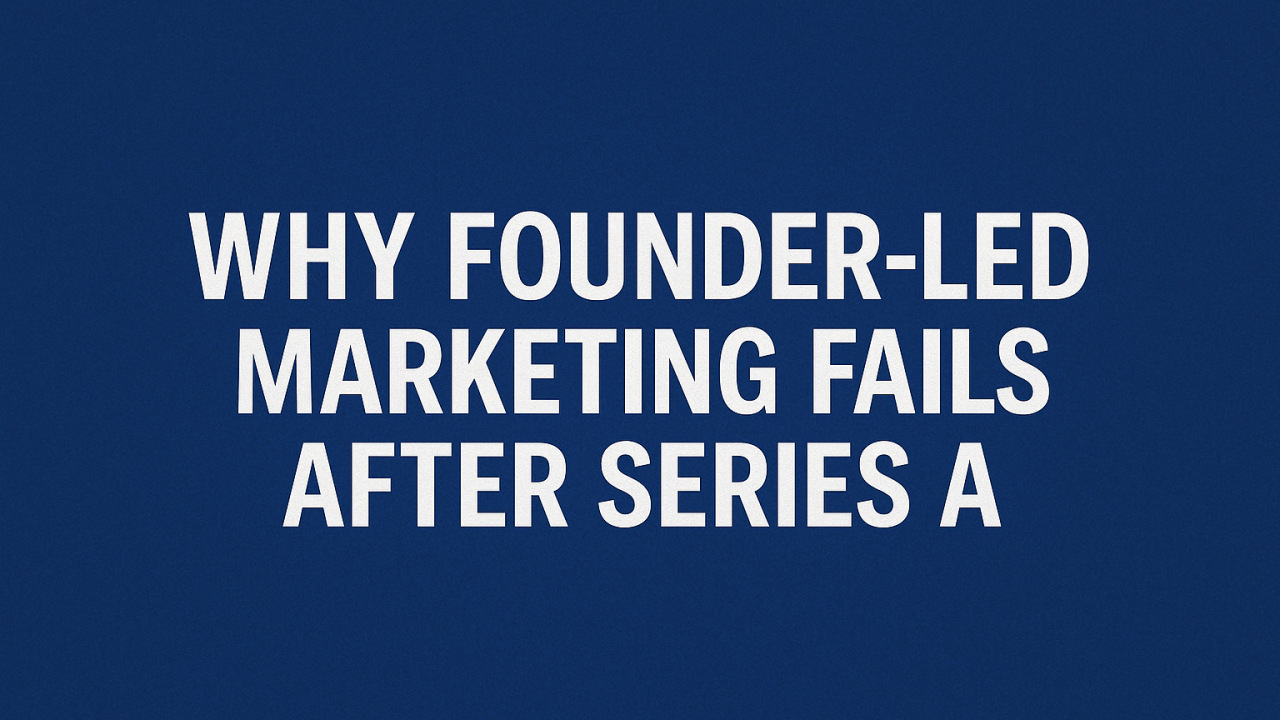 Why Founder-Led Marketing Fails After Series A