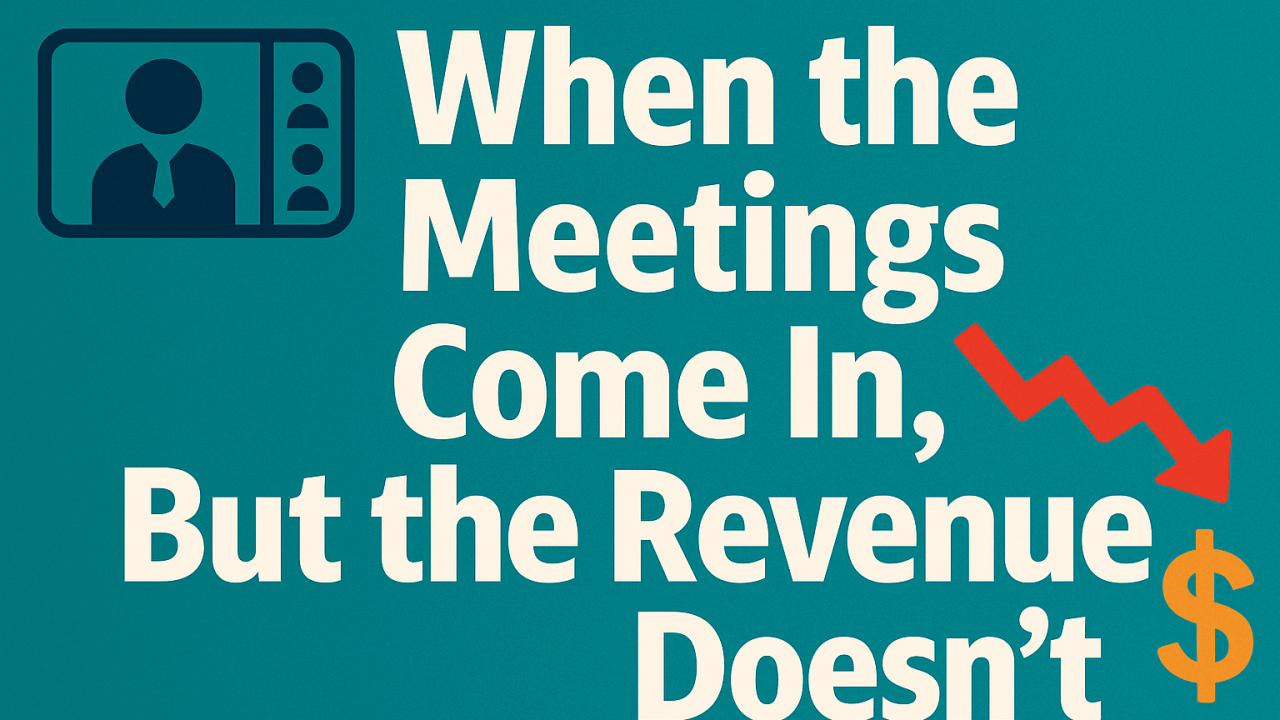 When the Meetings Come In, But the Revenue Doesn’t