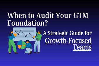 When to Audit Your GTM Foundation: A Strategic Guide for Growth-Focused Teams