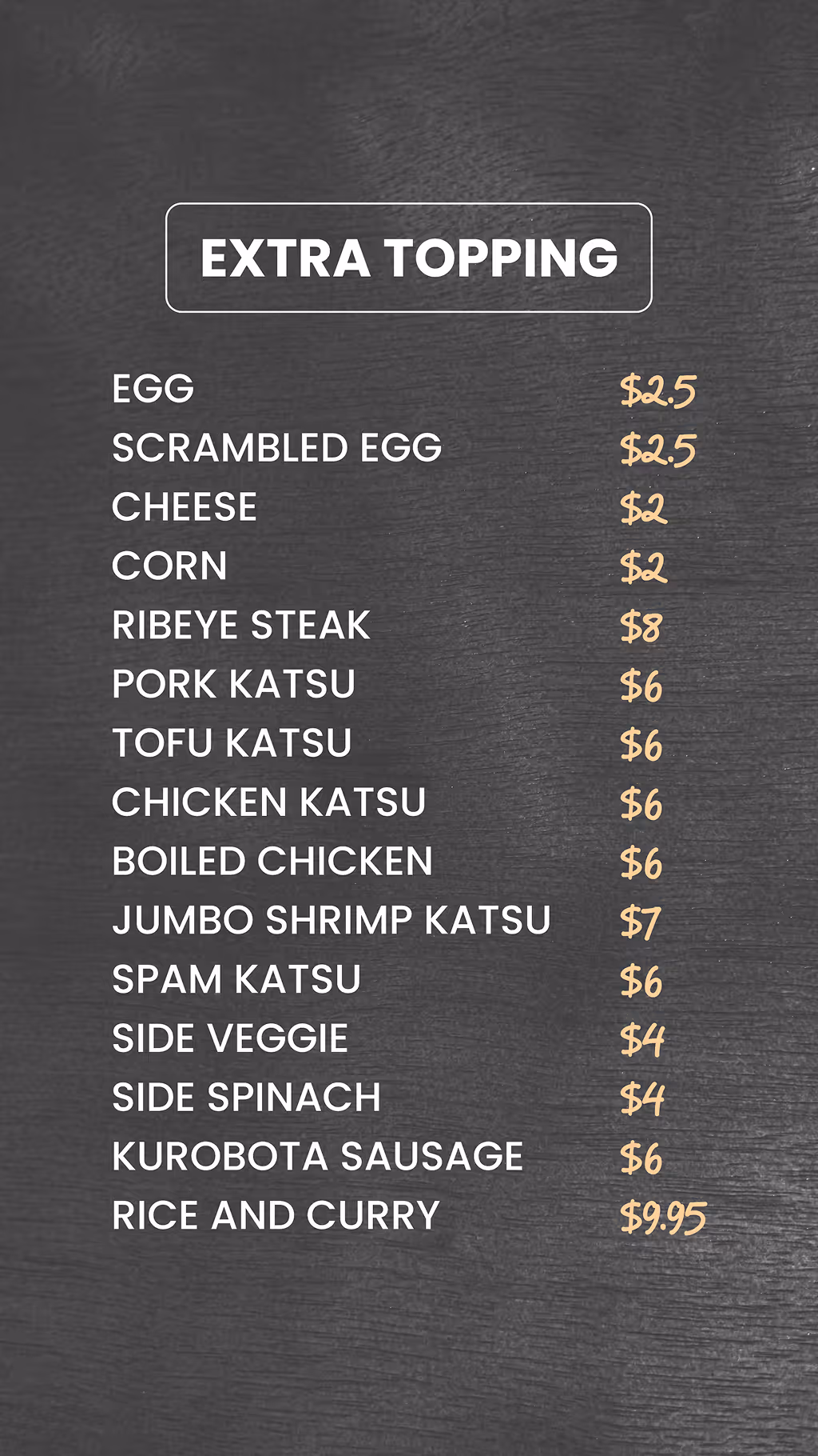 Menu listing extra toppings including egg, scrambled egg, cheese, corn, ribeye steak, pork katsu, tofu katsu, chicken katsu, boiled chicken, jumbo shrimp katsu, spam katsu, side veggie, side spinach, kurobota sausage, and rice and curry with prices from $2 to $9.95.