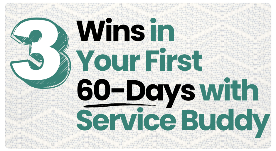 3 Early Wins in Your First 60-Days with Service Buddy