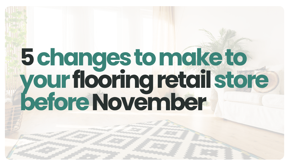 5 Changes to Make to Your Flooring Retail Store Before November