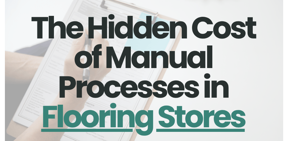The Hidden Cost of Manual Processes in Flooring Stores